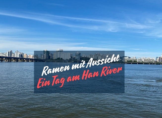 Ramyeon mit Aussicht – ein Tag am Fluss Hangang